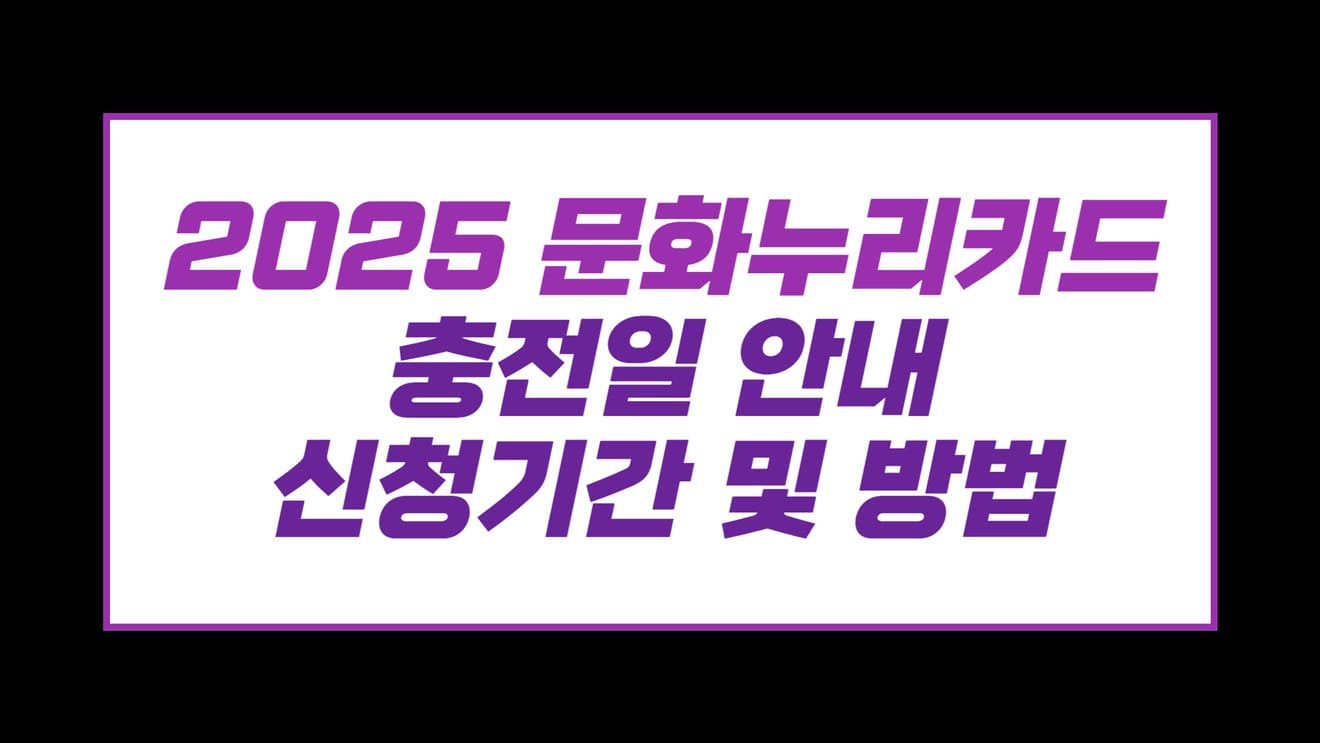 2025 문화누리카드 충전일 안내 신청기간 및 방법