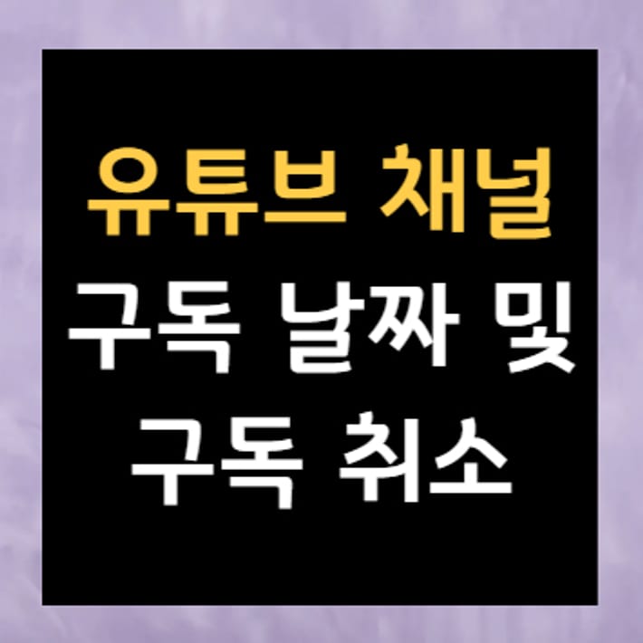 유튜브 채널 구독 날짜 및 구독 취소